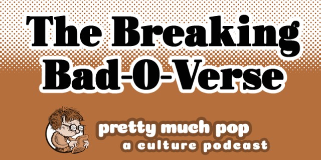 PMP-Breaking-Bad-400-x-800.jpgfit6402C400ssl1 The Breaking Bad-O-Verse — Pretty Much Pop: A Culture Podcast #135 Considers “Better Call Saul”