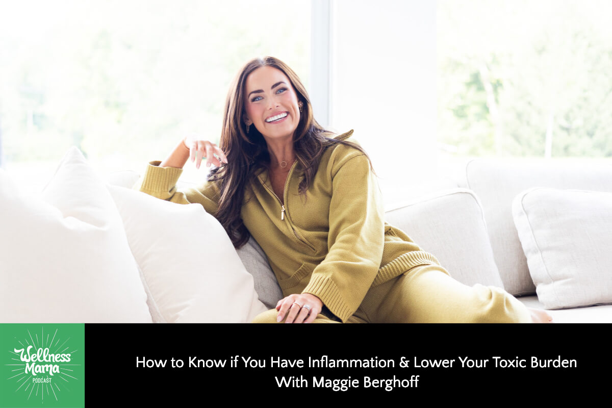 How to Know if You Have Inflammation and Lower Your Toxic Burden with Maggie Berghoff